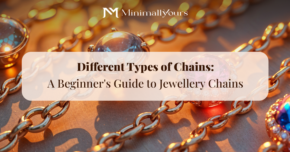 Different Types of Chains: A Beginner's Guide to Jewellery Chains